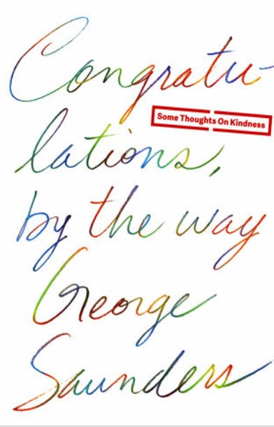 George Saunders Congratulations By the Way Some Thoughts on Kindness